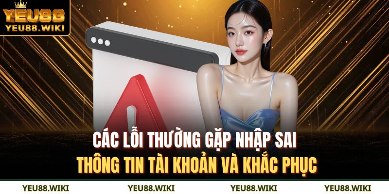 Các lỗi thường gặp nhập sai thông tin tài khoản và khắc phục