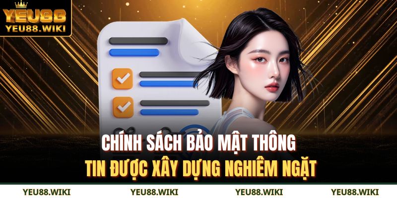 Chính sách bảo mật thông tin được xây dựng nghiêm ngặt