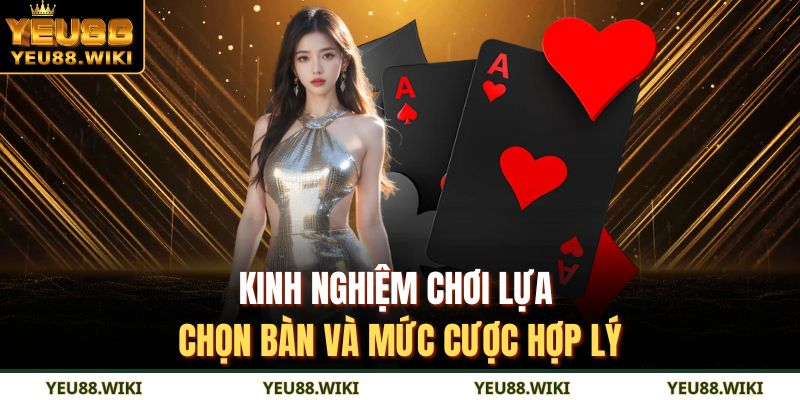 Kinh nghiệm chơi lựa chọn bàn và mức cược hợp lý