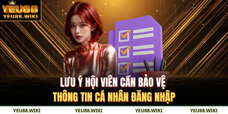 Lưu ý hội viên cần bảo vệ thông tin cá nhân đăng nhập